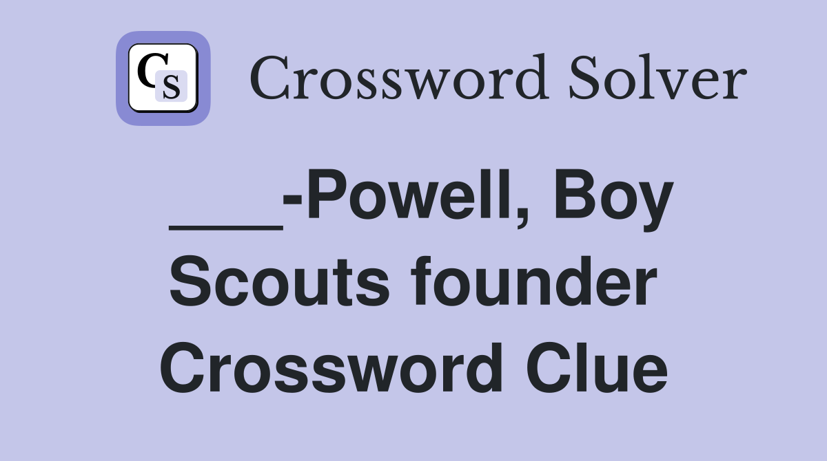 ___-Powell, Boy Scouts founder Crossword Clue