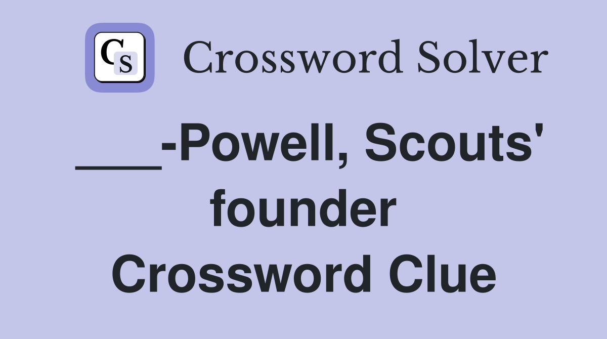 ___-Powell, Scouts' founder Crossword Clue