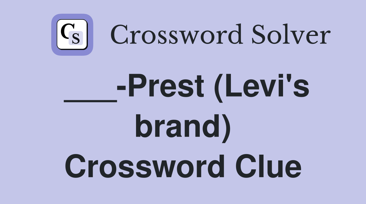 ___-Prest (Levi's brand) Crossword Clue