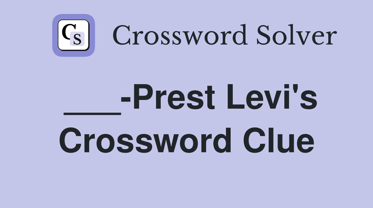 ___-Prest Levi's Crossword Clue