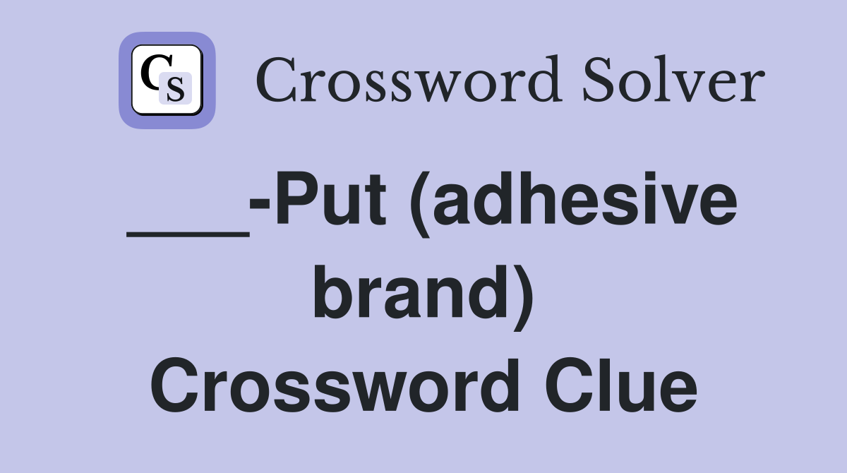 ___-Put (adhesive brand) Crossword Clue
