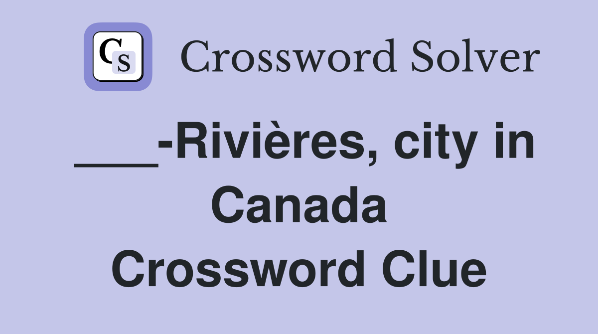 ___-Rivières, city in Canada Crossword Clue