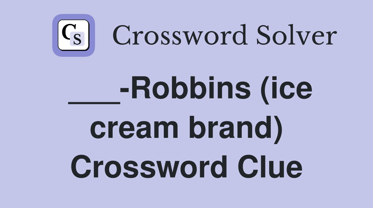 ___-Robbins (ice cream brand) Crossword Clue