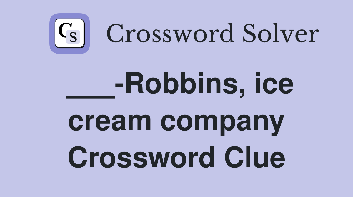___-Robbins, ice cream company Crossword Clue