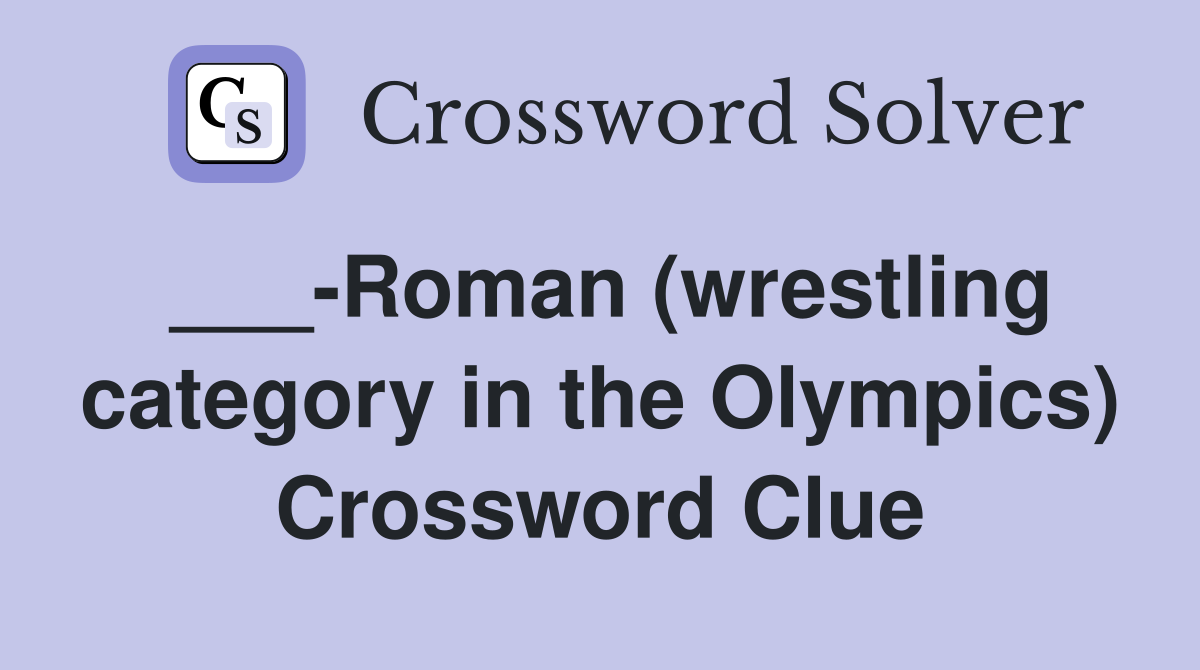 ___-Roman (wrestling category in the Olympics) Crossword Clue