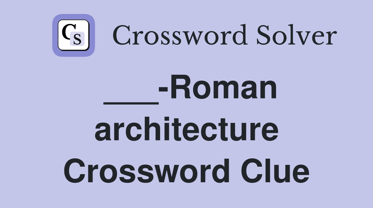 ___-Roman architecture Crossword Clue