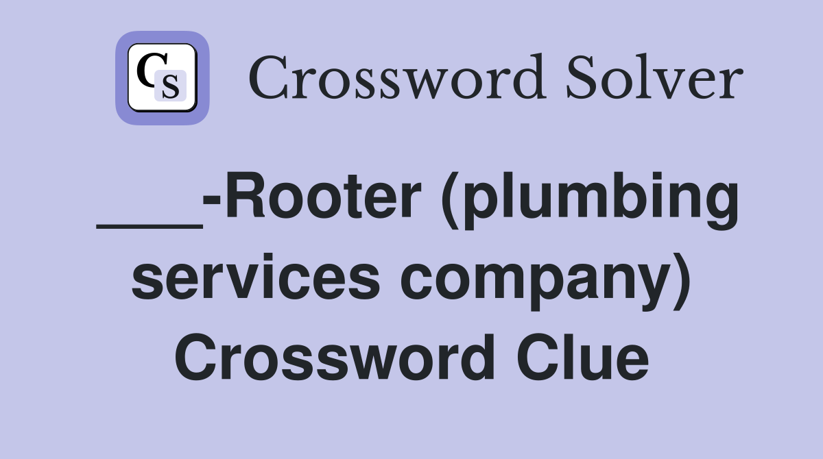 ___-Rooter (plumbing services company) Crossword Clue