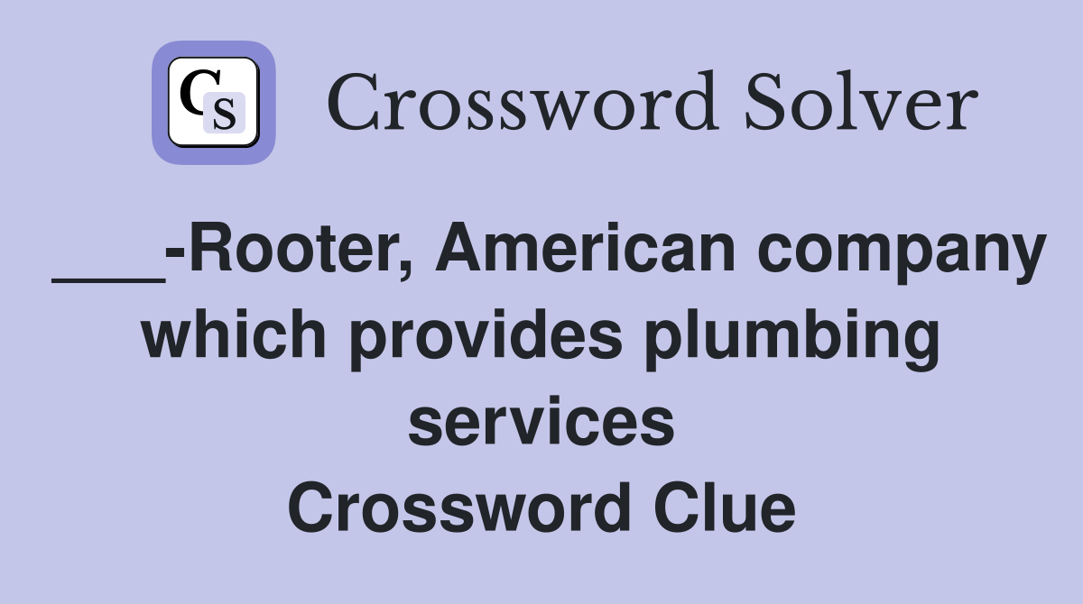 ___-Rooter, American company which provides plumbing services Crossword Clue