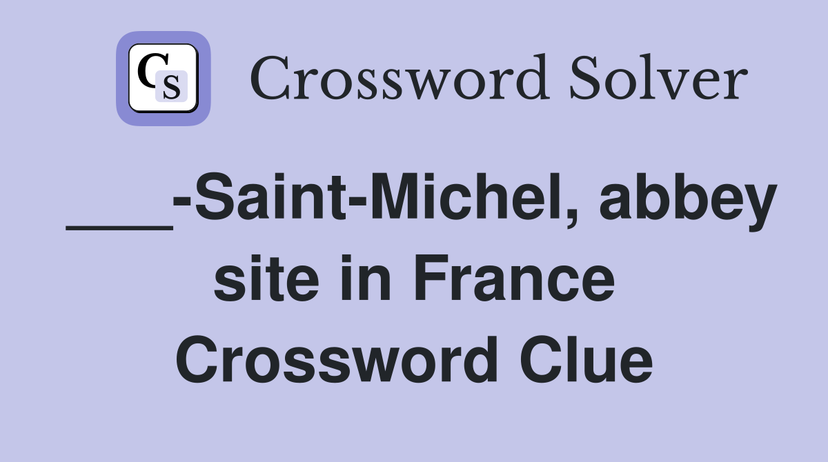 ___-Saint-Michel, abbey site in France Crossword Clue