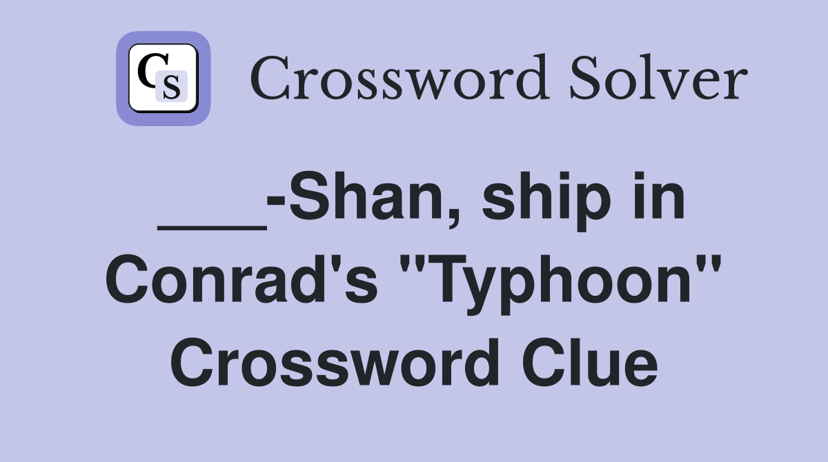 ___-Shan, ship in Conrad's "Typhoon" Crossword Clue