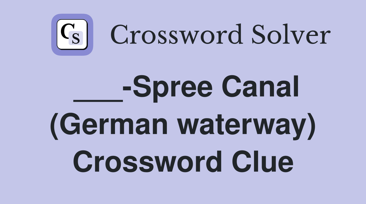 ___-Spree Canal (German waterway) Crossword Clue