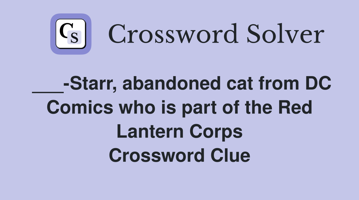 ___-Starr, abandoned cat from DC Comics who is part of the Red Lantern Corps Crossword Clue