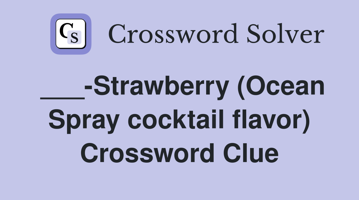 ___-Strawberry (Ocean Spray cocktail flavor) Crossword Clue