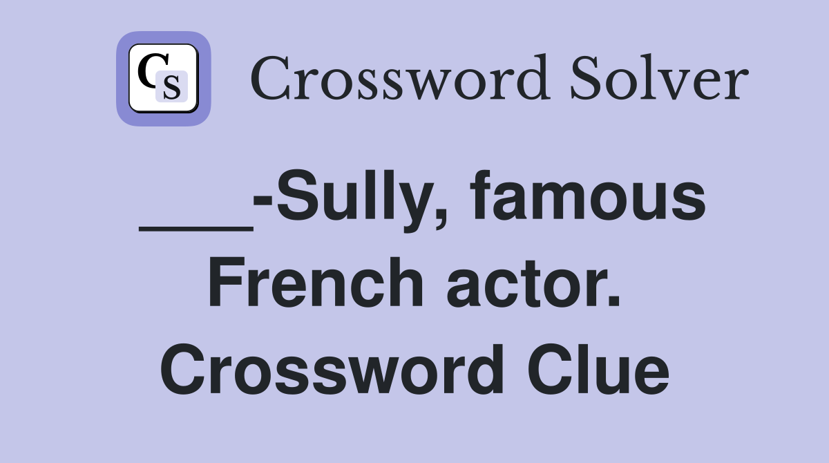 ___-Sully, famous French actor. Crossword Clue