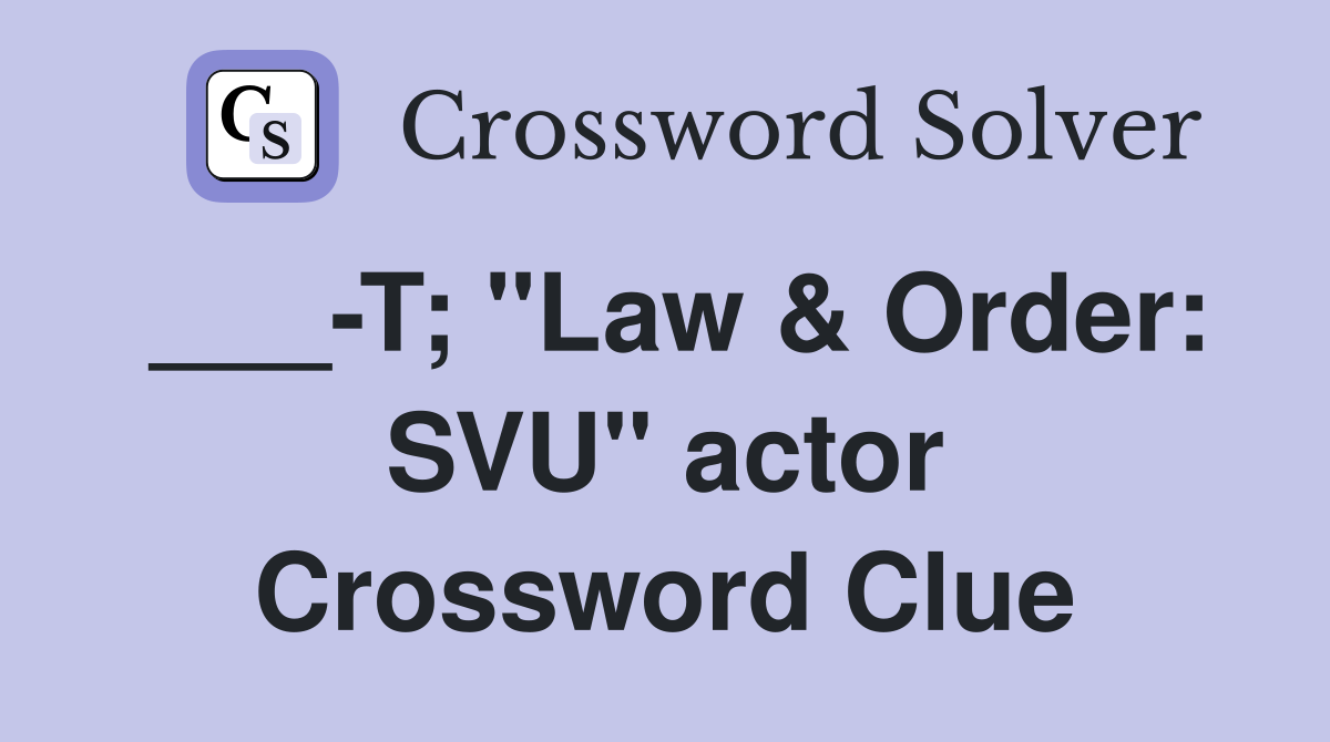 ___-T; "Law & Order: SVU" actor Crossword Clue