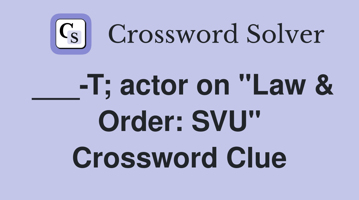 ___-T; actor on "Law & Order: SVU" Crossword Clue