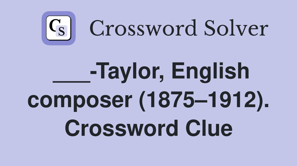 ___-Taylor, English composer (1875–1912). Crossword Clue