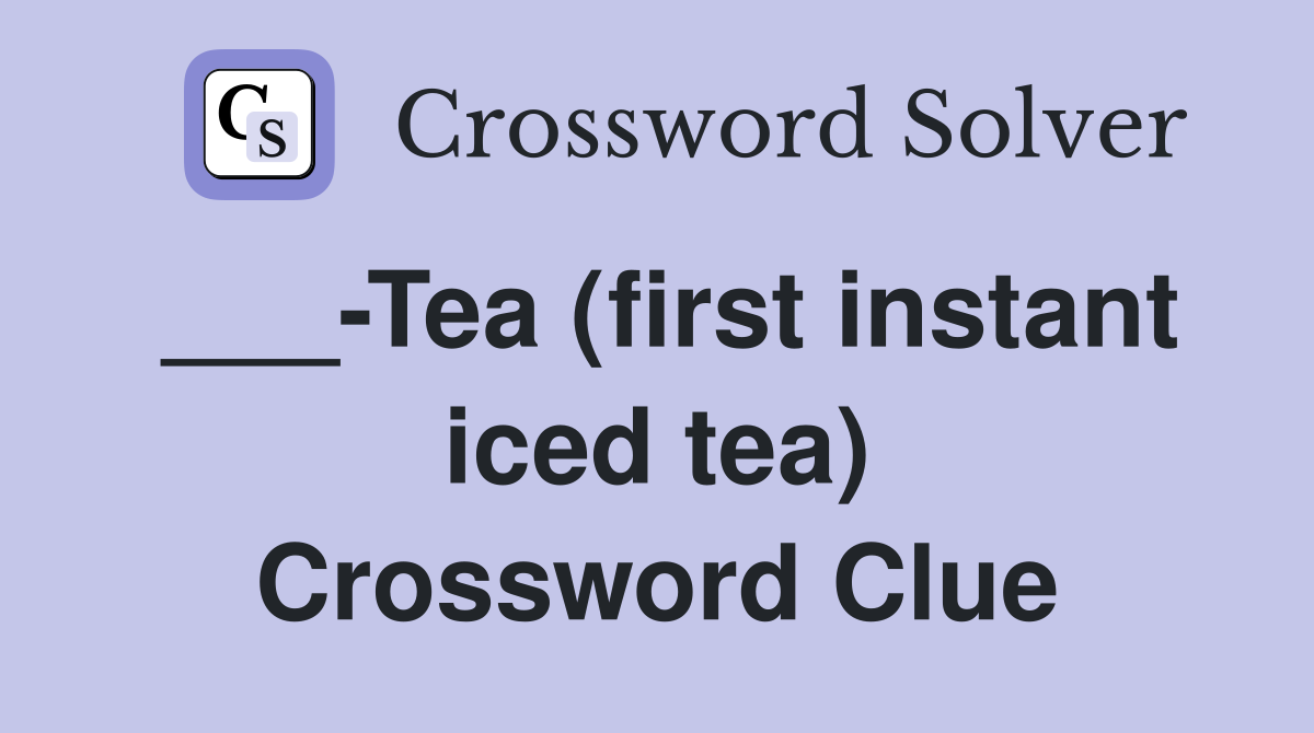 ___-Tea (first instant iced tea) Crossword Clue