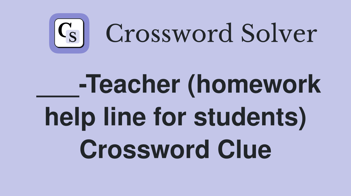 ___-Teacher (homework help line for students) Crossword Clue