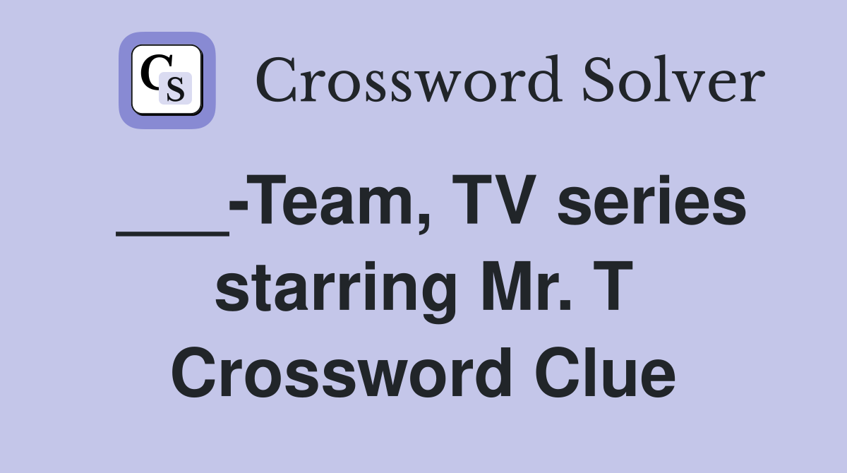 ___-Team, TV series starring Mr. T Crossword Clue