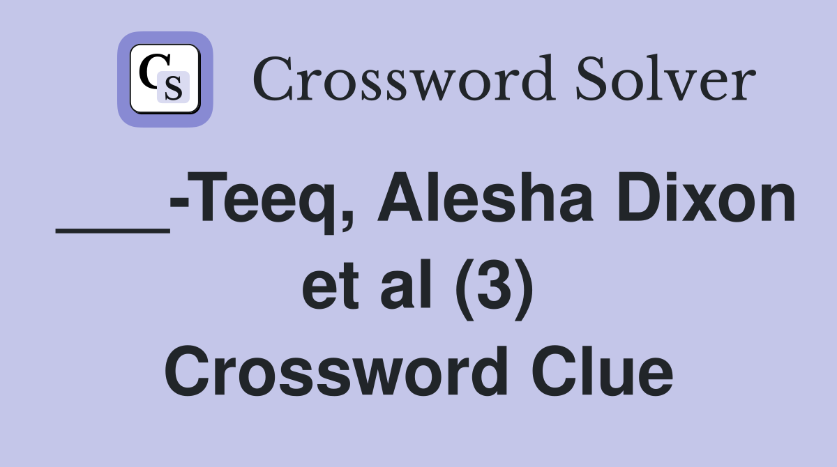 ___-Teeq, Alesha Dixon et al (3) Crossword Clue