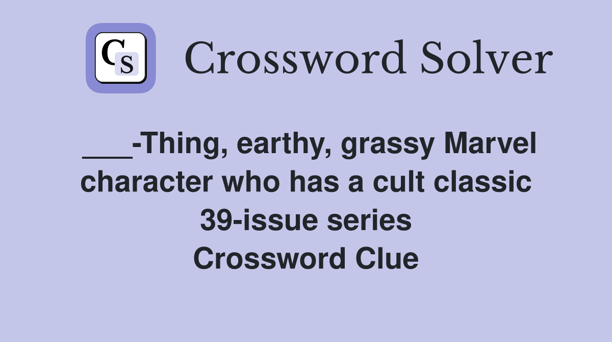 ___-Thing, earthy, grassy Marvel character who has a cult classic 39-issue series Crossword Clue