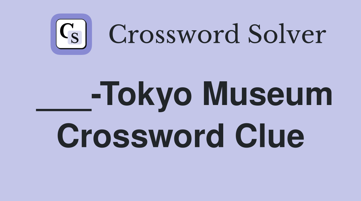 ___-Tokyo Museum Crossword Clue