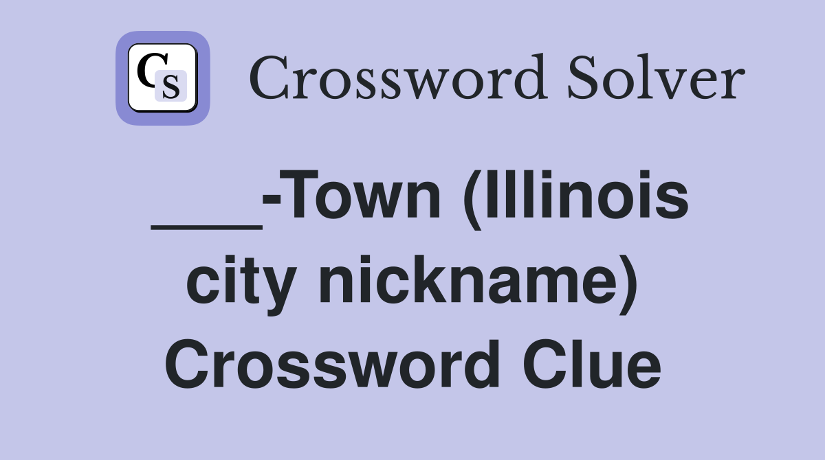 ___-Town (Illinois city nickname) Crossword Clue