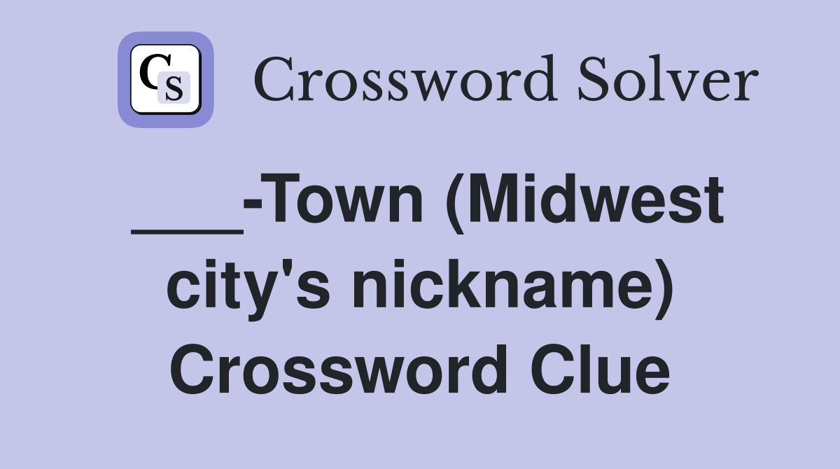 ___-Town (Midwest city's nickname) Crossword Clue