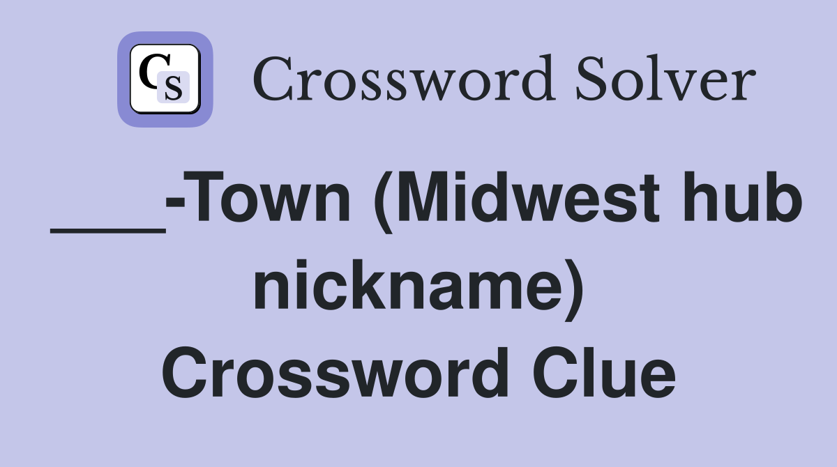 ___-Town (Midwest hub nickname) Crossword Clue