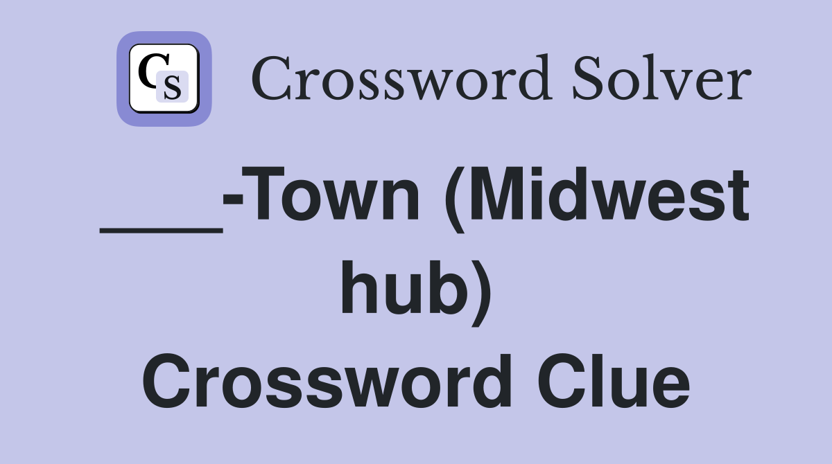 ___-Town (Midwest hub) Crossword Clue