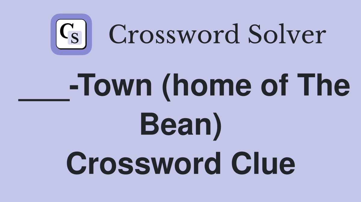 ___-Town (home of The Bean) Crossword Clue
