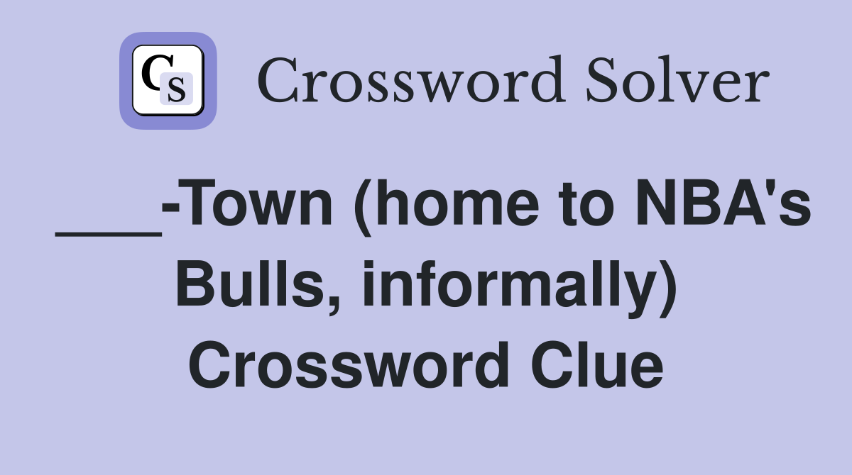 ___-Town (home to NBA's Bulls, informally) Crossword Clue
