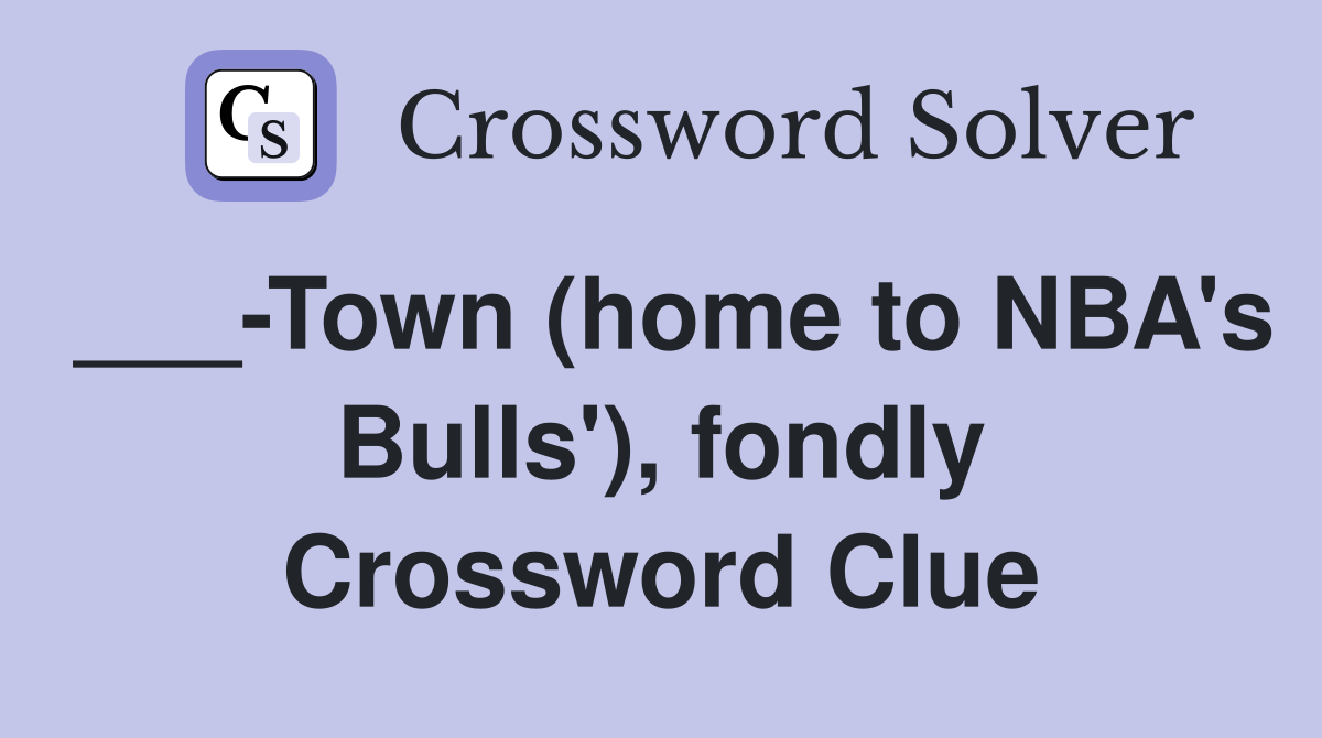 ___-Town (home to NBA's Bulls'), fondly Crossword Clue