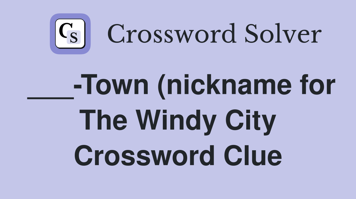 Town (nickname for The Windy City) Crossword Clue Answers Crossword Town (nickname for The Windy City) Crossword Clue Answers Crossword