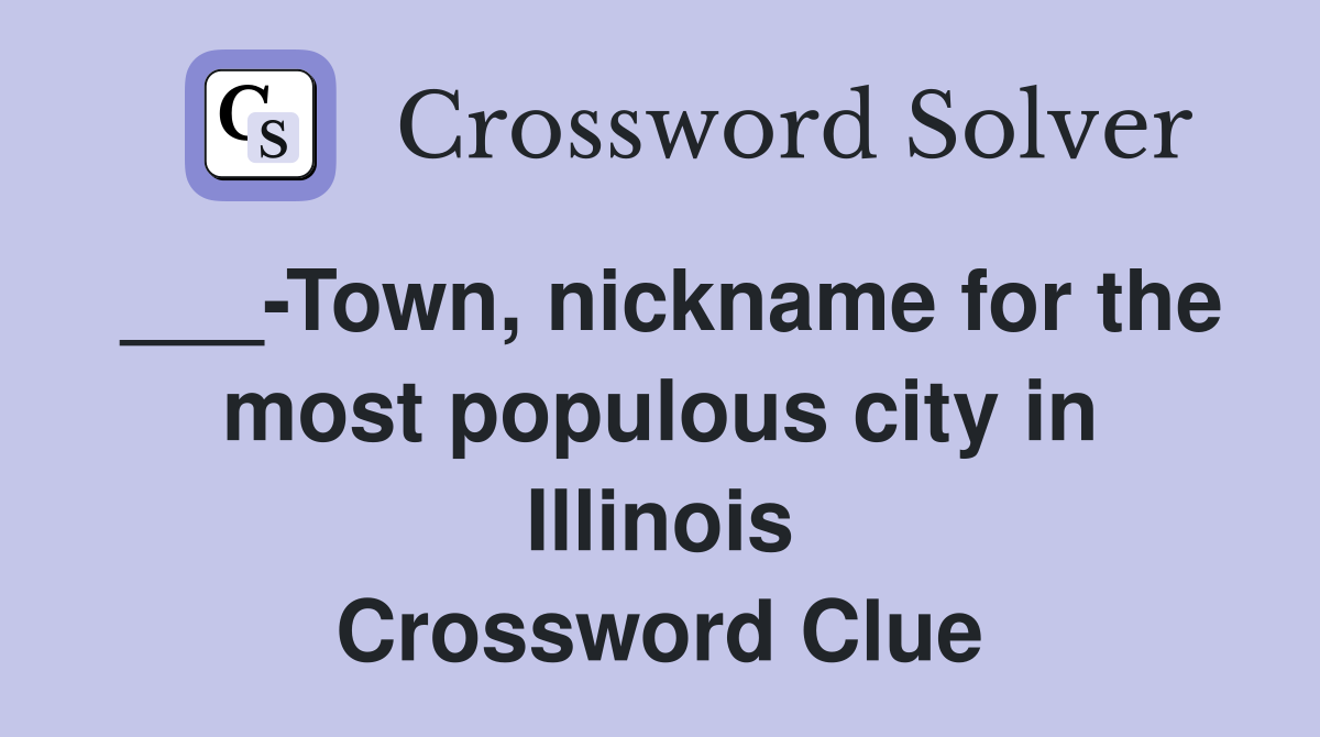 ___-Town, nickname for the most populous city in Illinois Crossword Clue