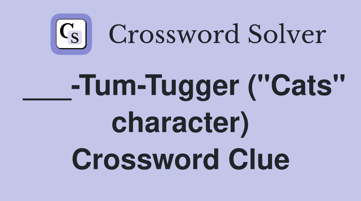 ___-Tum-Tugger ("Cats" character) Crossword Clue