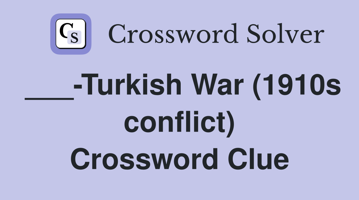 ___-Turkish War (1910s conflict) Crossword Clue