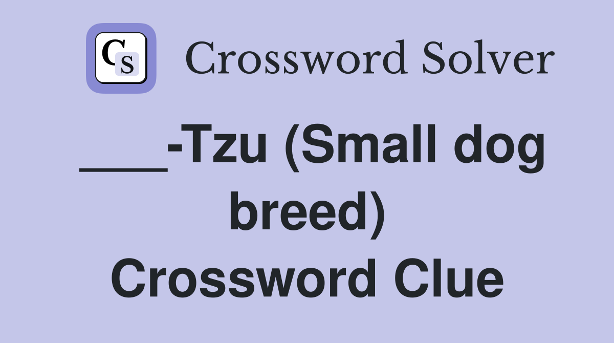 ___-Tzu (Small dog breed) Crossword Clue
