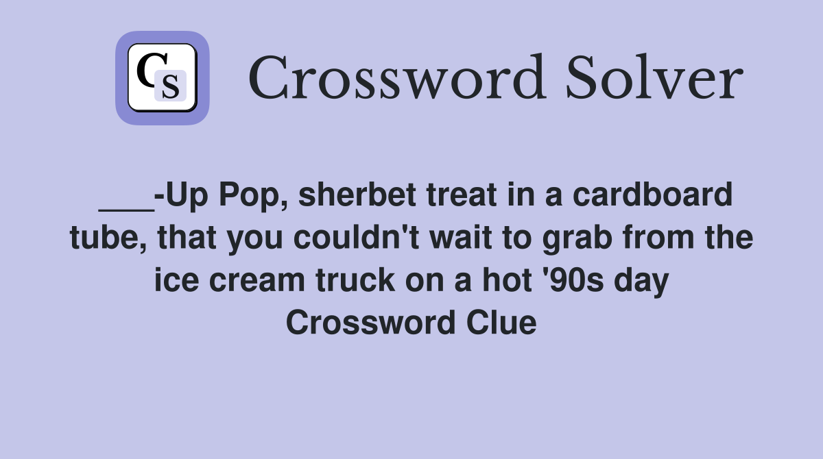 ___-Up Pop, sherbet treat in a cardboard tube, that you couldn't wait to grab from the ice cream truck on a hot '90s day Crossword Clue