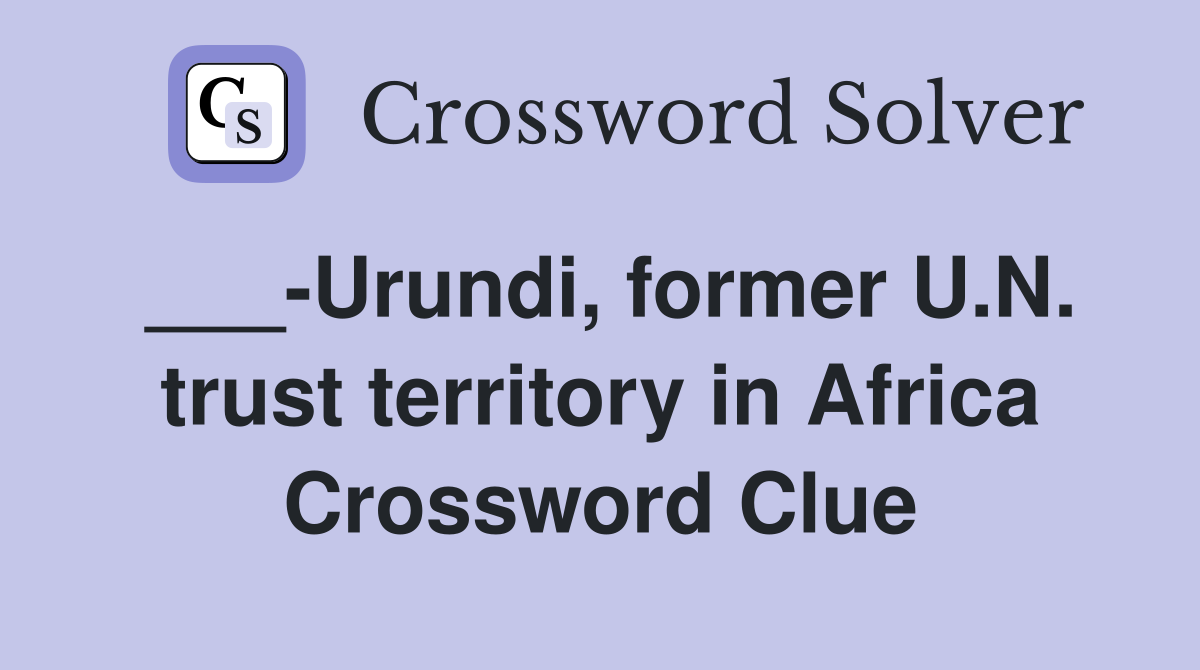 ___-Urundi, former U.N. trust territory in Africa Crossword Clue