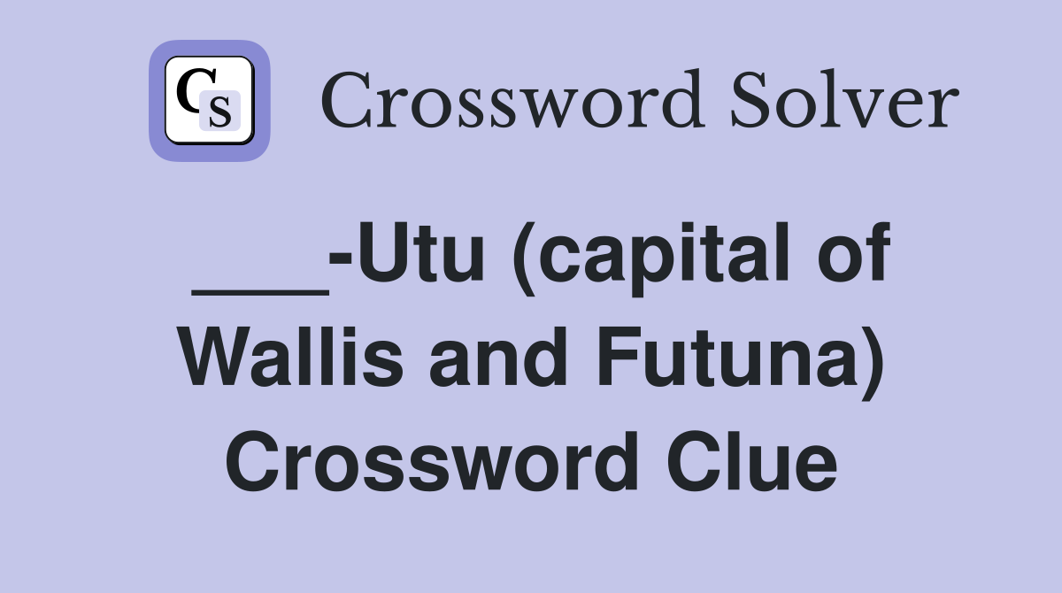 ___-Utu (capital of Wallis and Futuna) Crossword Clue