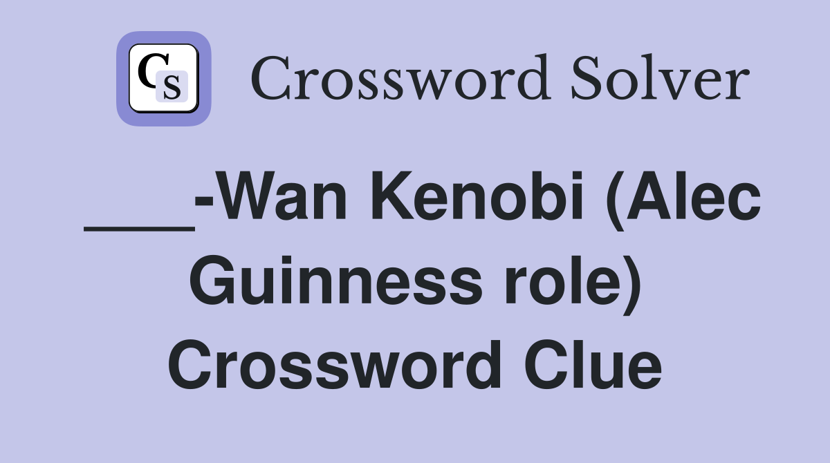 ___-Wan Kenobi (Alec Guinness role) Crossword Clue