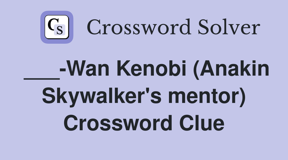 ___-Wan Kenobi (Anakin Skywalker's mentor) Crossword Clue