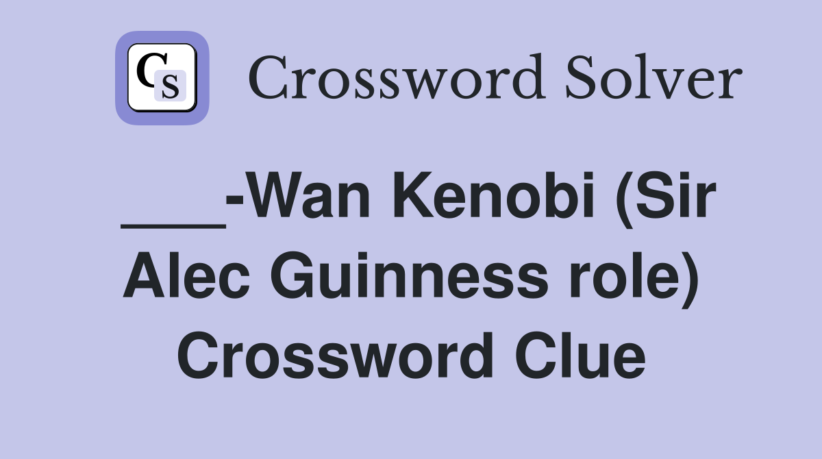 ___-Wan Kenobi (Sir Alec Guinness role) Crossword Clue