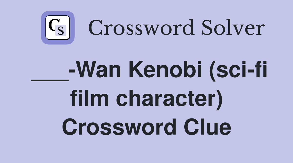 ___-Wan Kenobi (sci-fi film character) Crossword Clue