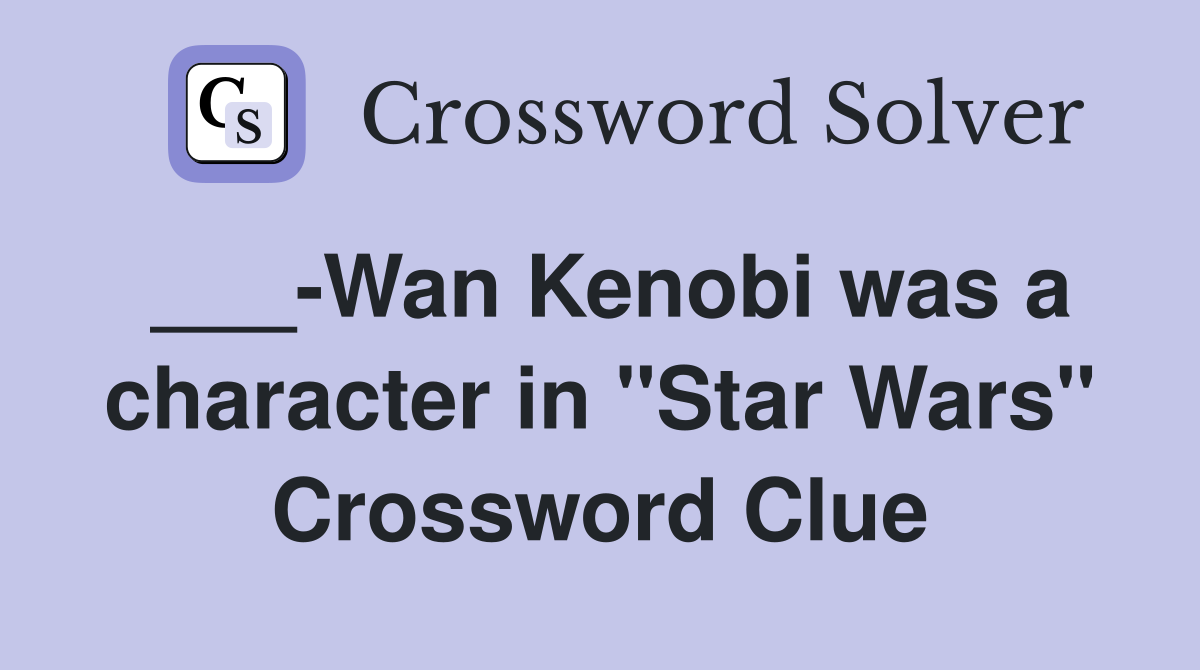 ___-Wan Kenobi was a character in "Star Wars" Crossword Clue
