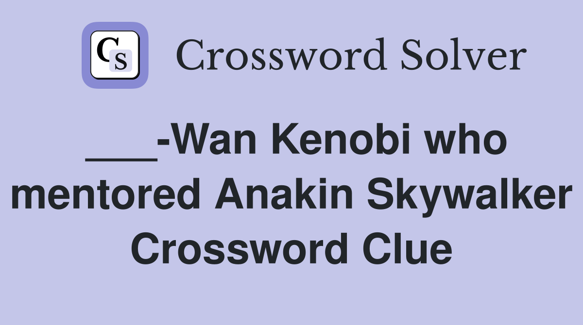 ___-Wan Kenobi who mentored Anakin Skywalker Crossword Clue
