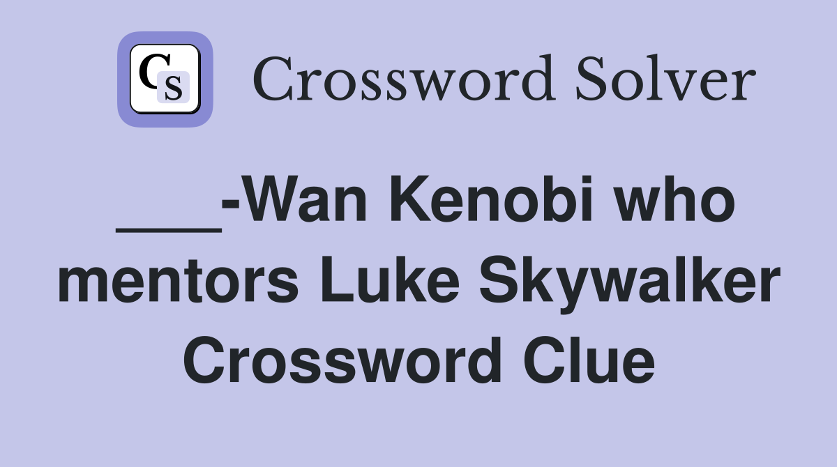 ___-Wan Kenobi who mentors Luke Skywalker Crossword Clue