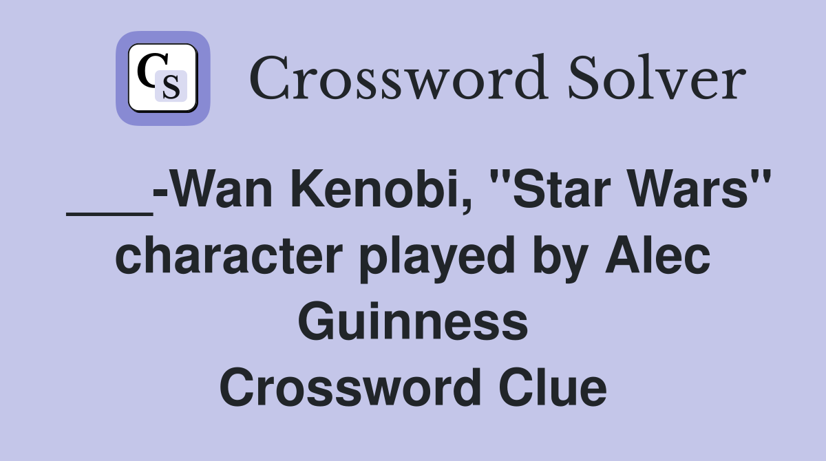 ___-Wan Kenobi, "Star Wars" character played by Alec Guinness Crossword Clue